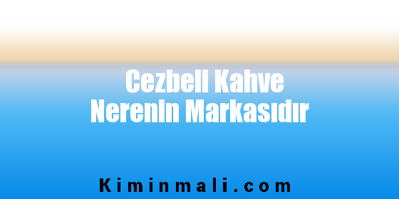 Cezbeli Kahve Nerenin Markasıdır