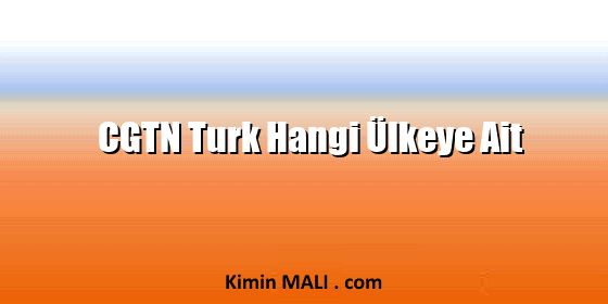 CGTN Turk Hangi Ülkeye Ait. Public Domain - CC0