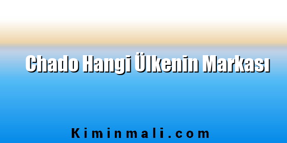 Chado Hangi Ülkenin Markası Chado Hangi Ülkenin Markası