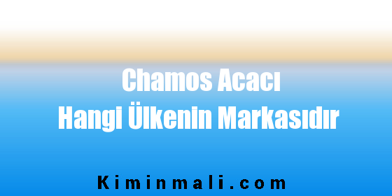 Chamos Acacı Hangi Ülkenin Markasıdır