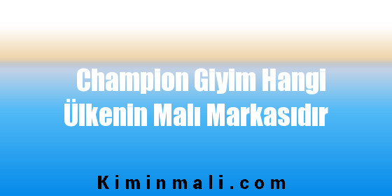 Champion Giyim Hangi Ülkenin Malı Markasıdır