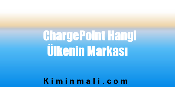 ChargePoint Hangi Ülkenin Markası