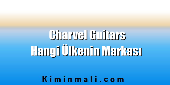 Charvel Guitars Hangi Ülkenin Markası