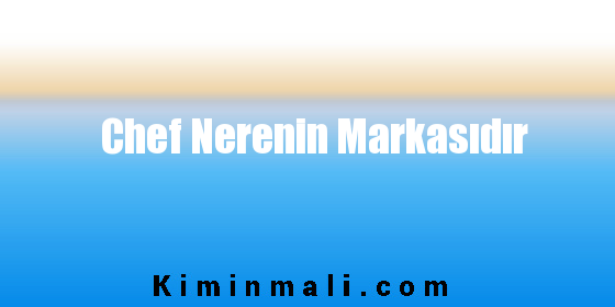 Chef Nerenin Markasıdır