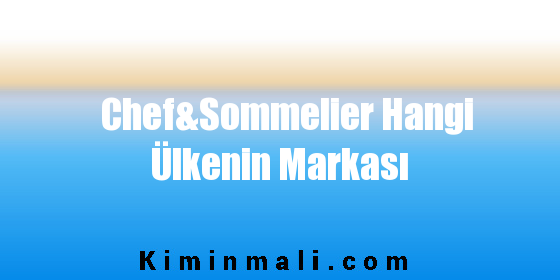 Chef&Sommelier Hangi Ülkenin Markası