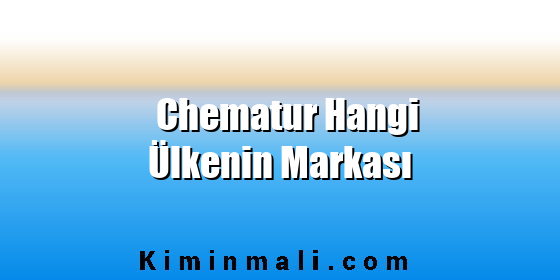 Chematur Hangi Ülkenin Markası