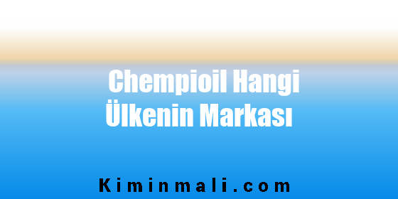 Chempioil Hangi Ülkenin Markası