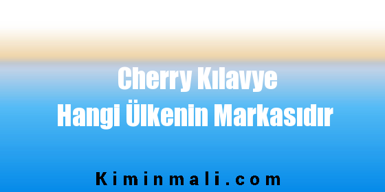 Cherry Kılavye Hangi Ülkenin Markasıdır