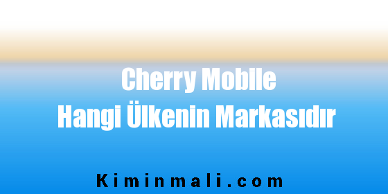 Cherry Mobile Hangi Ülkenin Markasıdır