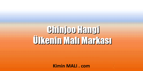 Chinjoo Hangi Ülkenin Malı Markası