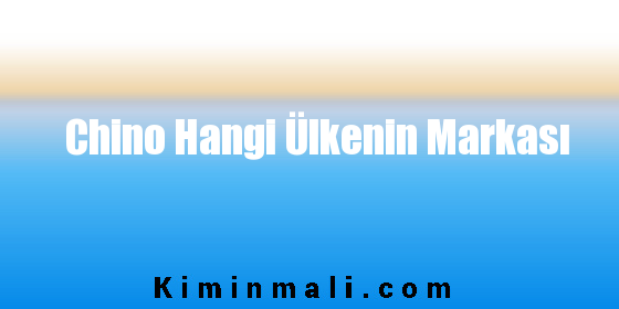 Chino Hangi Ülkenin Markası