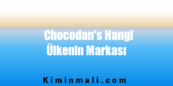 Chocodan's Hangi Ülkenin Markası