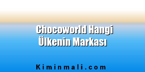 Chocoworld Hangi Ülkenin Markası