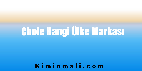 Chole Hangi Ülke Markası