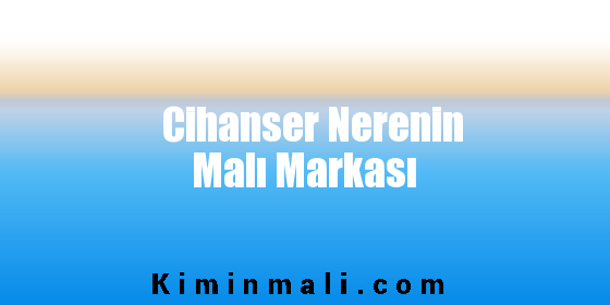 Cihanser Nerenin Malı Markası