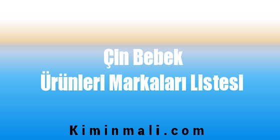 Çin Bebek Ürünleri Markaları Listesi