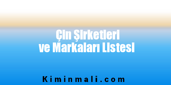 Çin Şirketleri ve Markaları Listesi