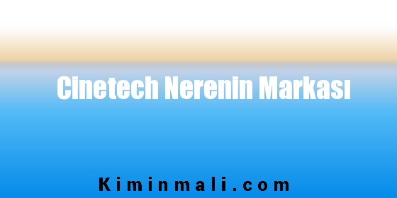 Cinetech Nerenin Markası