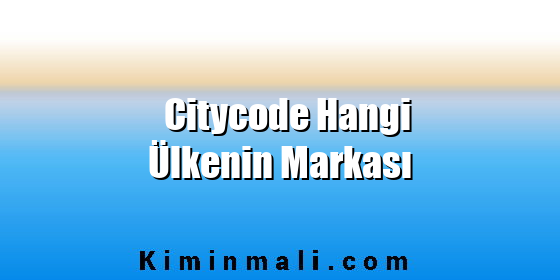 Citycode Hangi Ülkenin Markası Citycode Hangi Ülkenin Markası