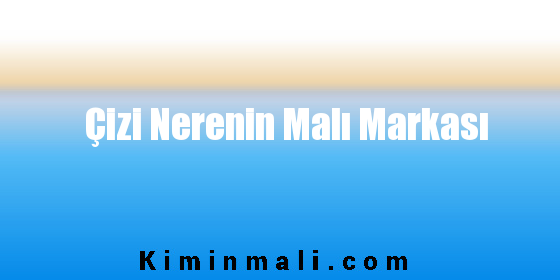 Çizi Nerenin Malı Markası