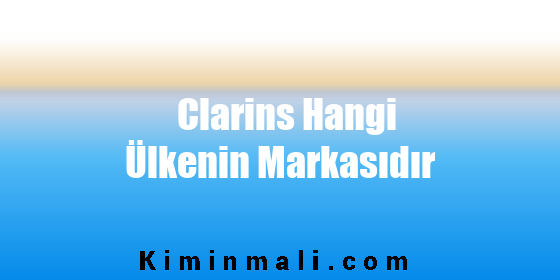 Clarins Hangi Ülkenin Markasıdır