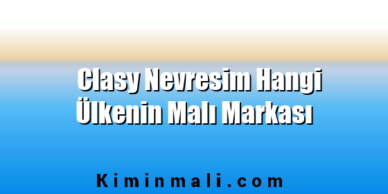Clasy Nevresim Hangi Ülkenin Malı Markası Clasy Nevresim Hangi Ülkenin Malı Markası