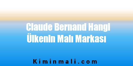 Claude Bernand Hangi Ülkenin Malı Markası