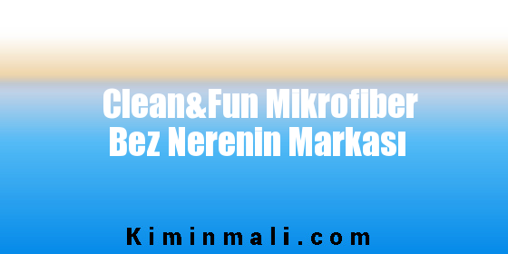 Clean&Fun Mikrofiber Bez Nerenin Markası