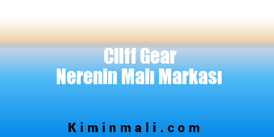 Cliff Gear Nerenin Malı Markası