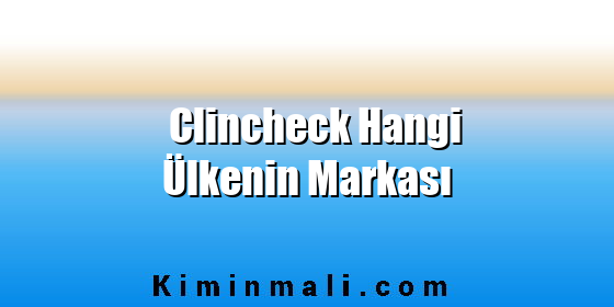 Clincheck Hangi Ülkenin Markası