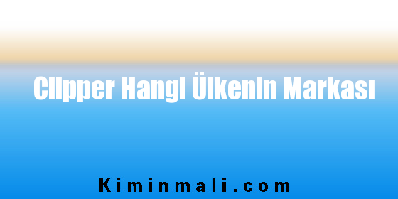 Clipper Hangi Ülkenin Markası