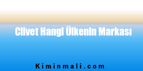 Clivet Hangi Ülkenin Markası