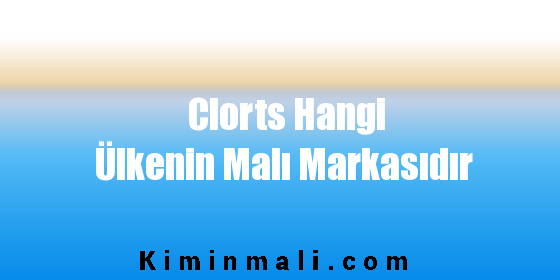 Clorts Hangi Ülkenin Malı Markasıdır