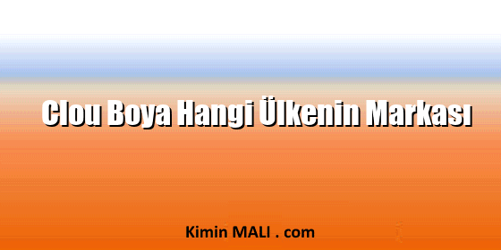 Clou Boya Hangi Ülkenin Markası Clou Boya Hangi Ülkenin Markası