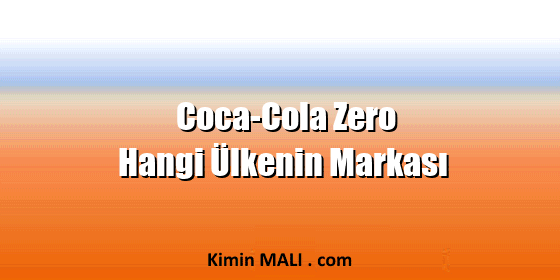 Coca-Cola Zero Hangi Ülkenin Markası