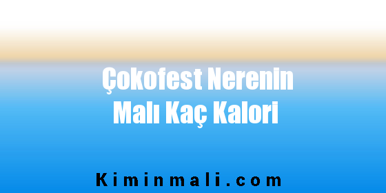 Çokofest Nerenin Malı Kaç Kalori