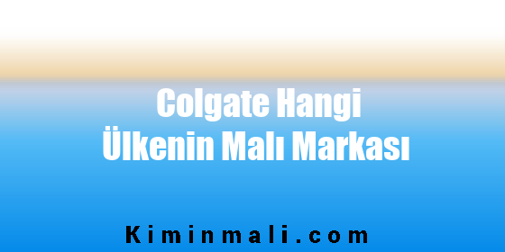 Colgate Hangi Ülkenin Malı Markası