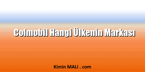 Colmobil Hangi Ülkenin Markası Colmobil Hangi Ülkenin Markası