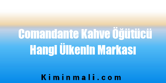 Comandante Kahve Öğütücü Hangi Ülkenin Markası