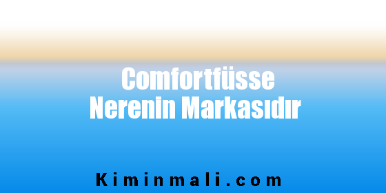 Comfortfüsse Nerenin Markasıdır