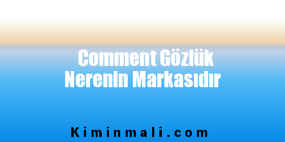 Comment Gözlük Nerenin Markasıdır