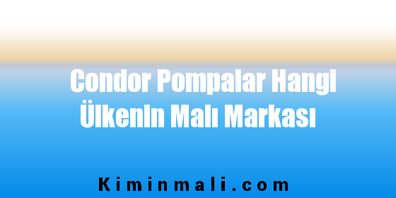 Condor Pompalar Hangi Ülkenin Malı Markası