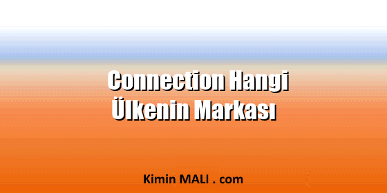 Connection Hangi Ülkenin Markası Connection Hangi Ülkenin Markası