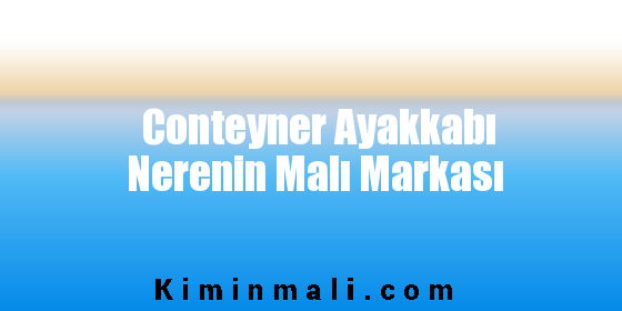 Conteyner Ayakkabı Nerenin Malı Markası