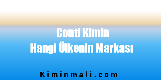 Conti Kimin Hangi Ülkenin Markası