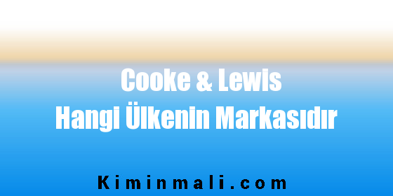 Cooke & Lewis Hangi Ülkenin Markasıdır