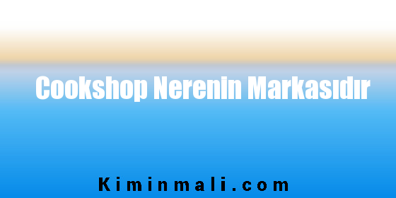 Cookshop Nerenin Markasıdır