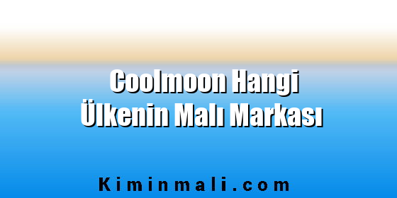 Coolmoon Hangi Ülkenin Malı Markası