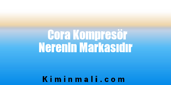 Cora Kompresör Nerenin Markasıdır