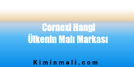 Cornexi Hangi Ülkenin Malı Markası